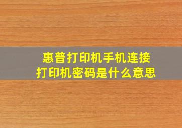 惠普打印机手机连接打印机密码是什么意思