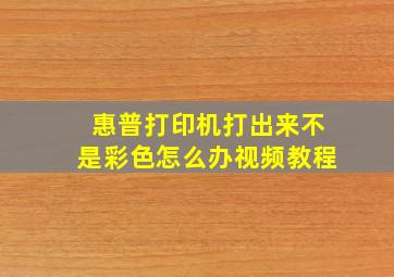 惠普打印机打出来不是彩色怎么办视频教程