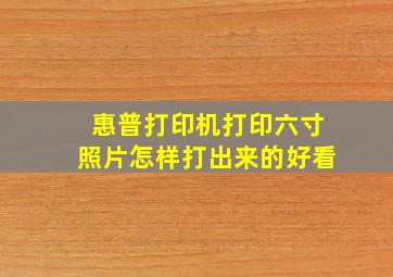 惠普打印机打印六寸照片怎样打出来的好看