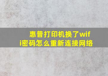 惠普打印机换了wifi密码怎么重新连接网络