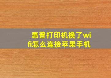 惠普打印机换了wifi怎么连接苹果手机