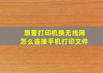 惠普打印机换无线网怎么连接手机打印文件