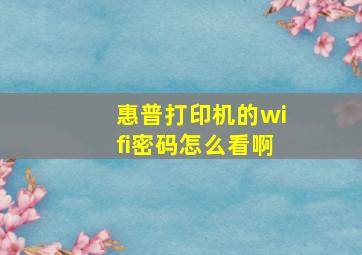 惠普打印机的wifi密码怎么看啊