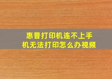 惠普打印机连不上手机无法打印怎么办视频