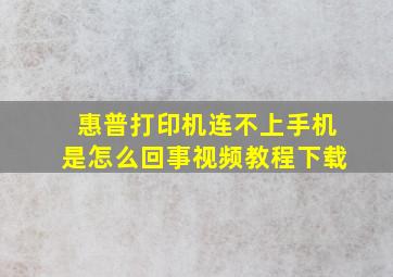 惠普打印机连不上手机是怎么回事视频教程下载