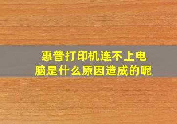 惠普打印机连不上电脑是什么原因造成的呢