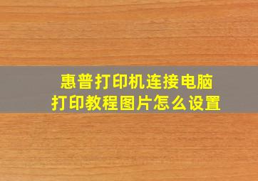 惠普打印机连接电脑打印教程图片怎么设置