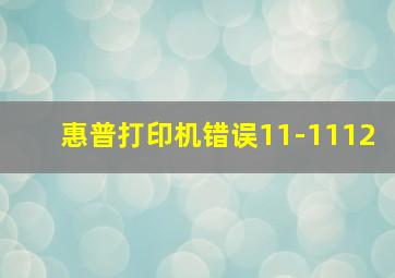 惠普打印机错误11-1112