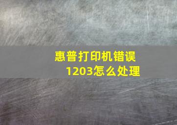 惠普打印机错误1203怎么处理