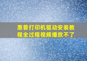 惠普打印机驱动安装教程全过程视频播放不了