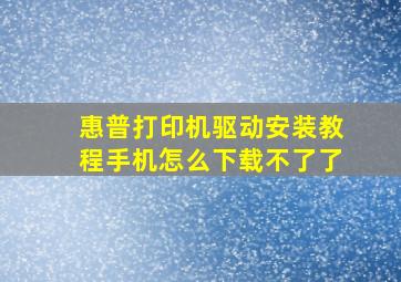 惠普打印机驱动安装教程手机怎么下载不了了