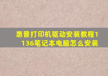 惠普打印机驱动安装教程1136笔记本电脑怎么安装