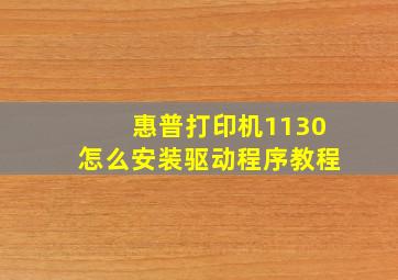 惠普打印机1130怎么安装驱动程序教程