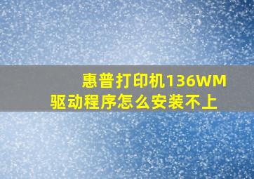 惠普打印机136WM驱动程序怎么安装不上