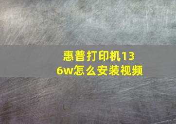 惠普打印机136w怎么安装视频