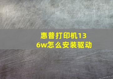 惠普打印机136w怎么安装驱动