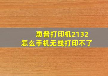 惠普打印机2132怎么手机无线打印不了