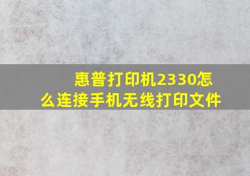 惠普打印机2330怎么连接手机无线打印文件