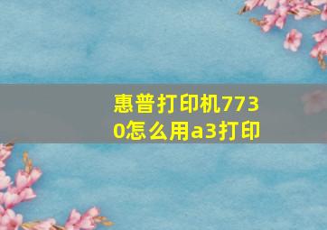 惠普打印机7730怎么用a3打印