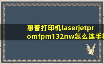 惠普打印机laserjetpromfpm132nw怎么连手机