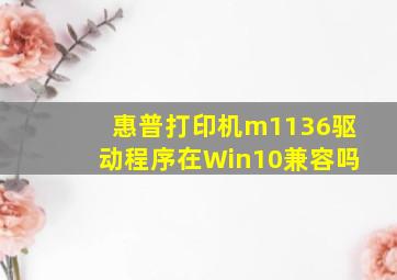 惠普打印机m1136驱动程序在Win10兼容吗