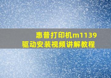 惠普打印机m1139驱动安装视频讲解教程