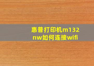 惠普打印机m132nw如何连接wifi