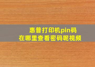 惠普打印机pin码在哪里查看密码呢视频