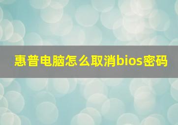 惠普电脑怎么取消bios密码