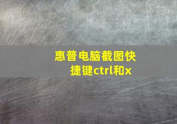 惠普电脑截图快捷键ctrl和x