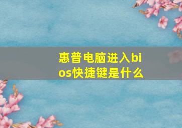 惠普电脑进入bios快捷键是什么