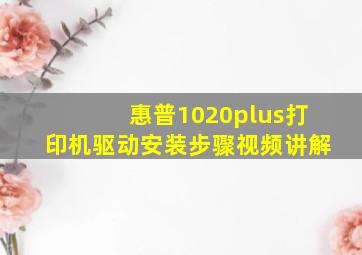 惠普1020plus打印机驱动安装步骤视频讲解