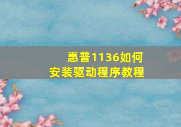 惠普1136如何安装驱动程序教程