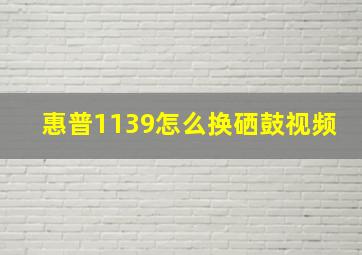 惠普1139怎么换硒鼓视频