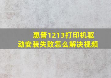 惠普1213打印机驱动安装失败怎么解决视频