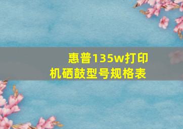 惠普135w打印机硒鼓型号规格表