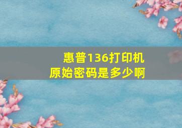 惠普136打印机原始密码是多少啊