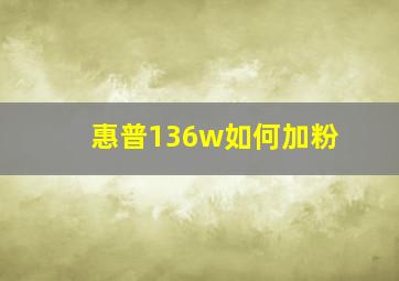 惠普136w如何加粉