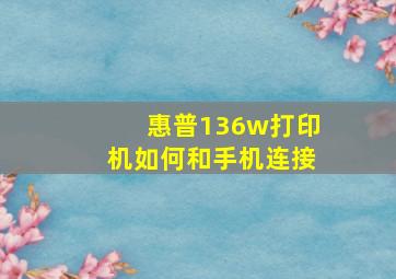 惠普136w打印机如何和手机连接