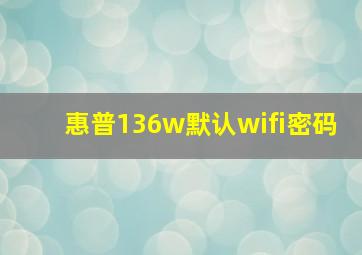 惠普136w默认wifi密码