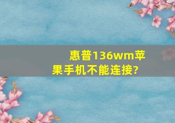 惠普136wm苹果手机不能连接?