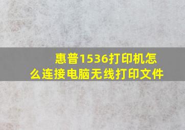 惠普1536打印机怎么连接电脑无线打印文件