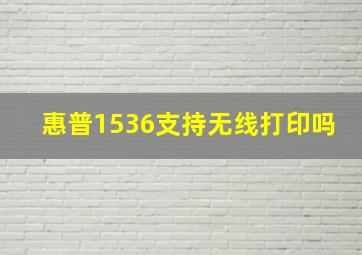 惠普1536支持无线打印吗