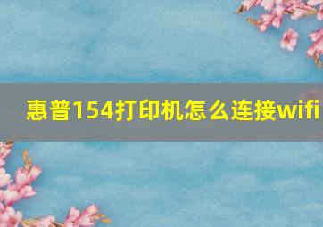 惠普154打印机怎么连接wifi