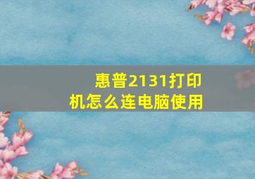 惠普2131打印机怎么连电脑使用