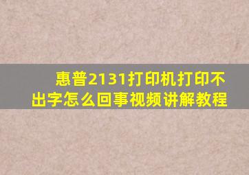 惠普2131打印机打印不出字怎么回事视频讲解教程