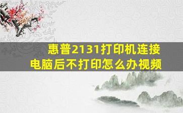 惠普2131打印机连接电脑后不打印怎么办视频