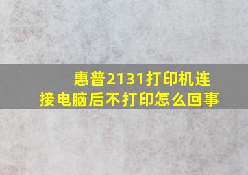 惠普2131打印机连接电脑后不打印怎么回事