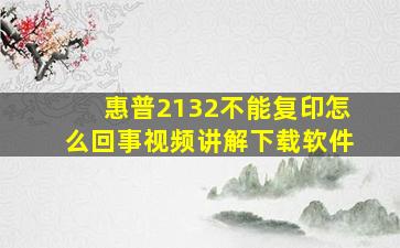 惠普2132不能复印怎么回事视频讲解下载软件