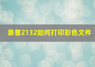 惠普2132如何打印彩色文件